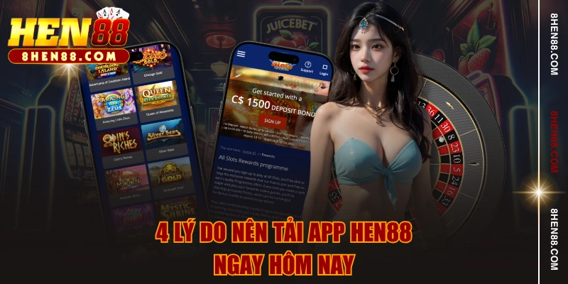 4 lý do nên tải app HEN88 ngay hôm nay
