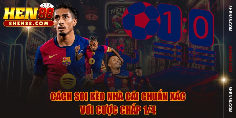 Cách soi kèo nhà cái chuẩn xác với cược chấp 1/4