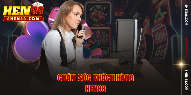 Chăm sóc khách hàng HEN88