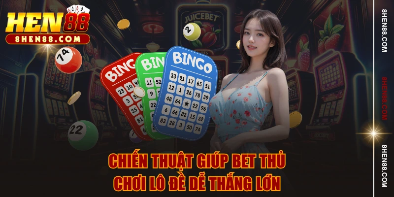 Chiến thuật giúp bet thủ chơi lô đề dễ thắng lớn