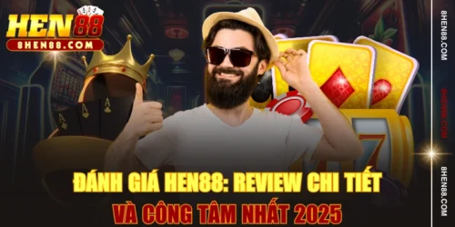 Đánh Giá HEN88: Review Chi Tiết Và Công Tâm Nhất 2025