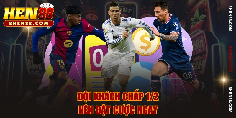 Đội khách chấp 1/2 nên đặt cược ngay