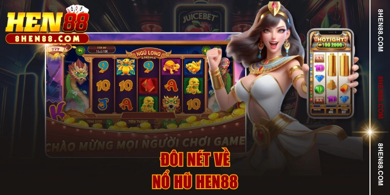 Đôi nét về nổ hũ HEN88