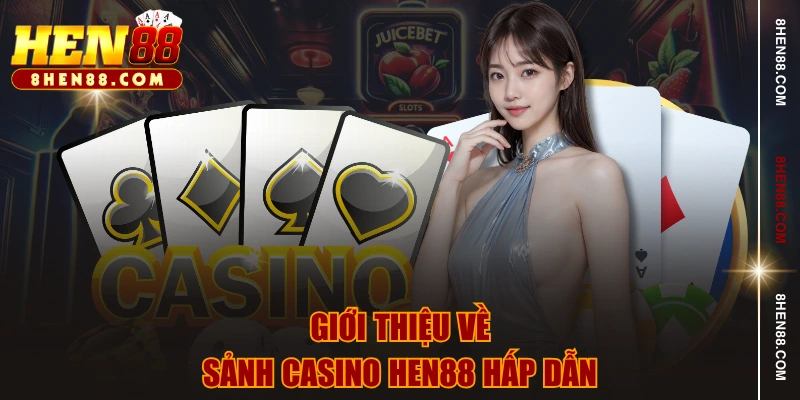 Giới thiệu về sảnh casino HEN88 hấp dẫn