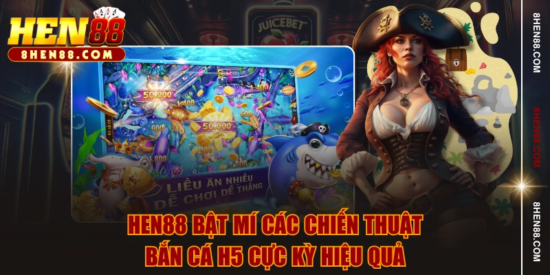 HEN88 bật mí các chiến thuật bắn cá H5 cực kỳ hiệu quả