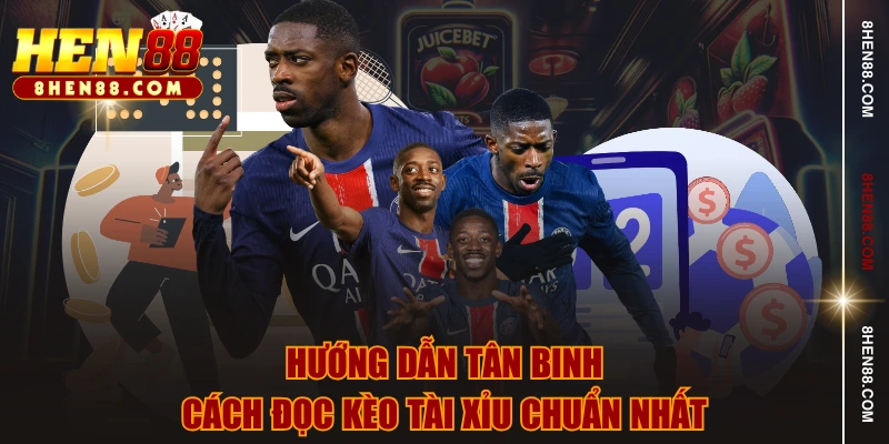 Hướng dẫn tân binh cách đọc kèo tài xỉu chuẩn nhất