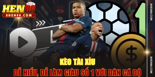 Kèo Tài Xỉu - Dễ Hiểu, Dễ Làm Giàu Số 1 Với Dân Cá Độ