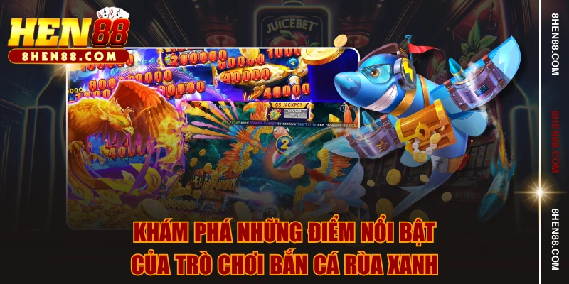 Khám phá những điểm nổi bật của trò chơi bắn cá rùa xanh