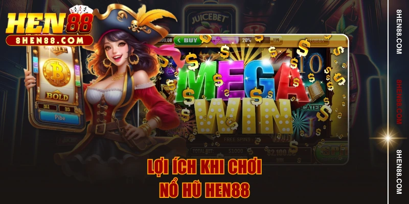 Lợi ích khi chơi nổ hũ HEN88