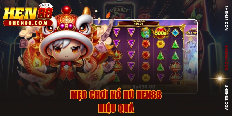 Mẹo chơi nổ hũ HEN88 hiệu quả