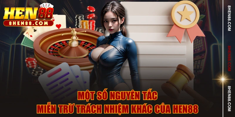 Một số nguyên tắc miễn trừ trách nhiệm khác của HEN88
