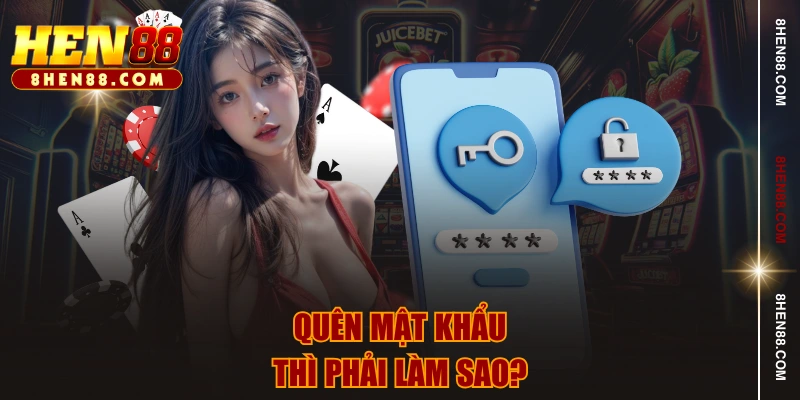 Quên mật khẩu thì phải làm sao?