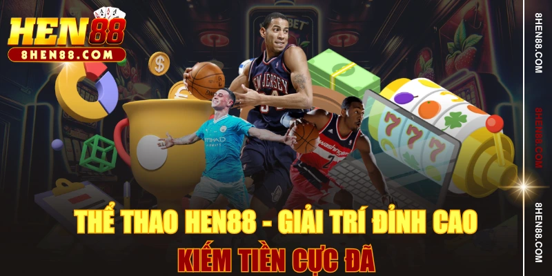 Thể Thao HEN88 - Giải Trí Đỉnh Cao, Kiếm Tiền Cực Đã
