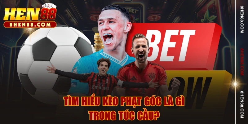 Tìm hiểu kèo phạt góc là gì trong túc cầu?