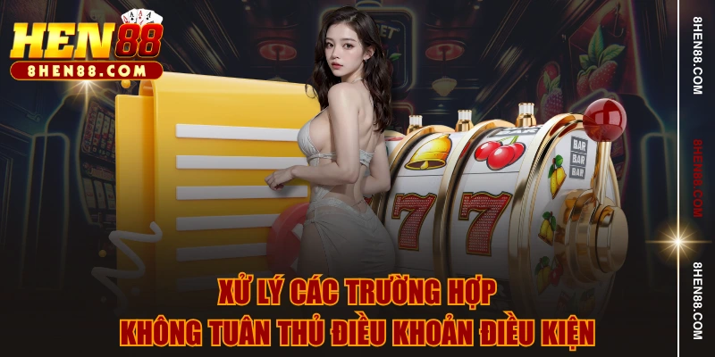 Xử lý các trường hợp không tuân thủ điều khoản điều kiện